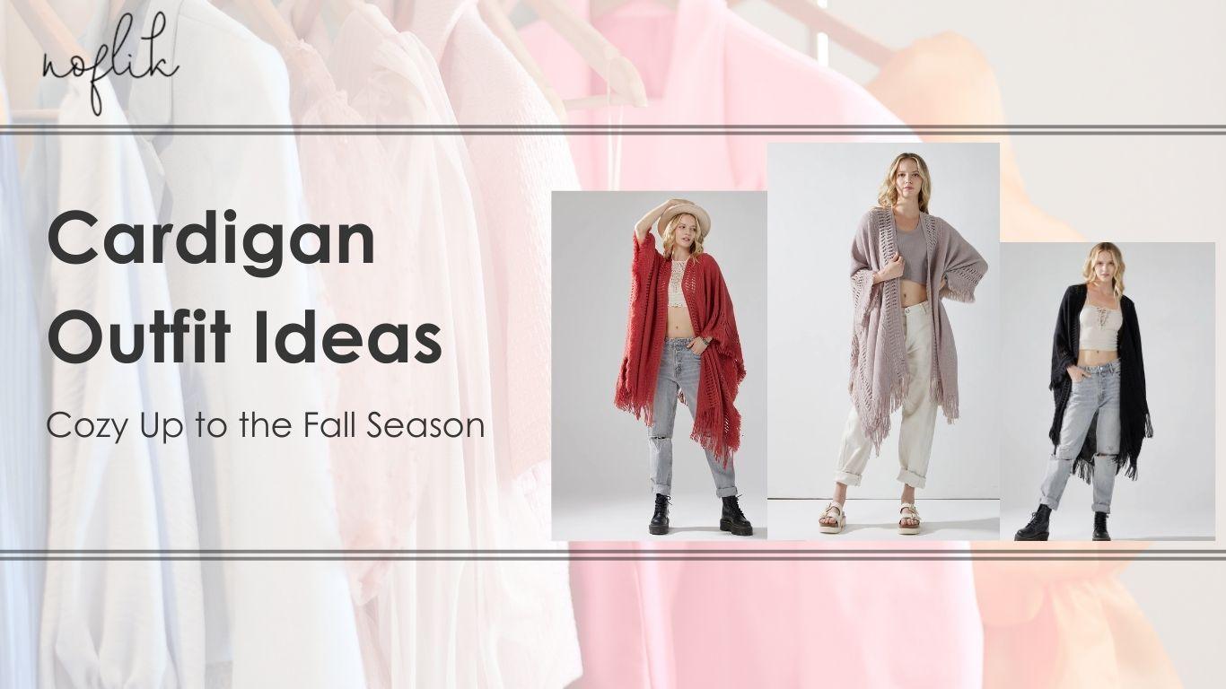 17 Cardigan Outfit Ideas to Warm Up to This Fall (With Pictures) - noflik