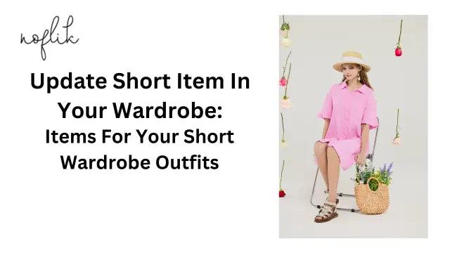 Update Short Item In Your Wardrobe: Items For Your Short Wardrobe Outfits - noflik